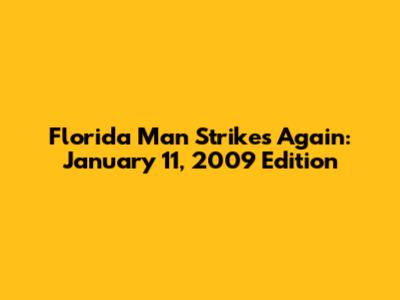 Florida Man Strikes Again: January 11, 2009 Edition