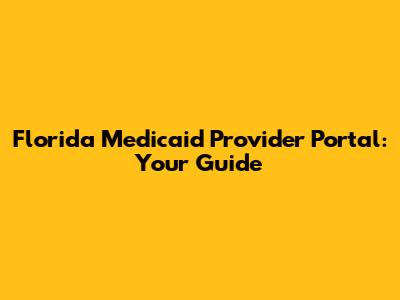 Florida Medicaid Provider Portal: Your Guide