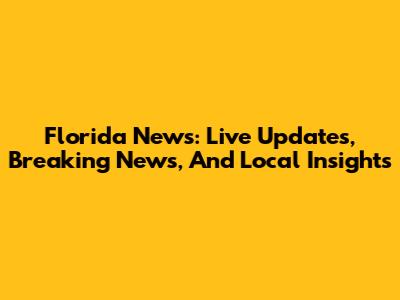 Florida News: Live Updates, Breaking News, And Local Insights