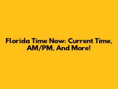 Florida Time Now: Current Time, AM/PM, And More!