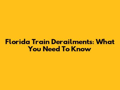 Florida Train Derailments: What You Need To Know