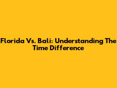 Florida Vs. Bali: Understanding The Time Difference