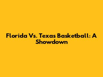 Florida Vs. Texas Basketball: A Showdown