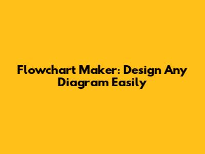 Flowchart Maker: Design Any Diagram Easily