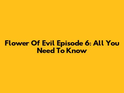 Flower Of Evil Episode 6: All You Need To Know