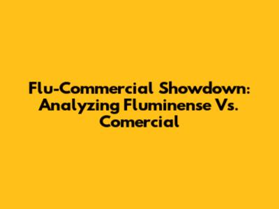 Flu-Commercial Showdown: Analyzing Fluminense Vs. Comercial