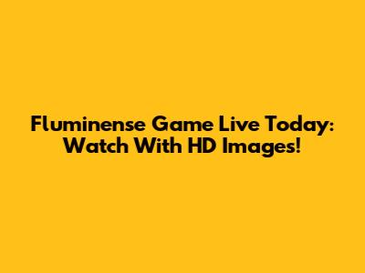 Fluminense Game Live Today: Watch With HD Images!