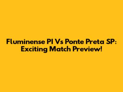 Fluminense PI Vs Ponte Preta SP: Exciting Match Preview!