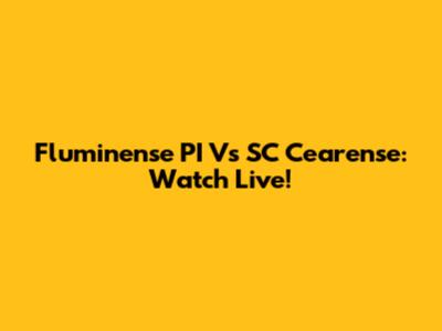 Fluminense PI Vs SC Cearense: Watch Live!