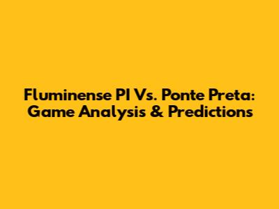 Fluminense PI Vs. Ponte Preta: Game Analysis & Predictions