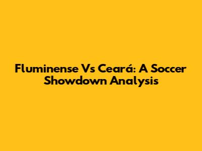 Fluminense Vs Ceará: A Soccer Showdown Analysis