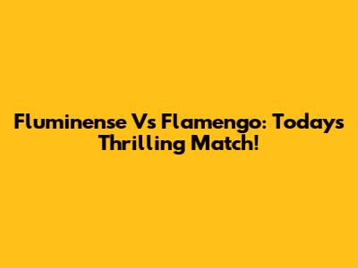 Fluminense Vs Flamengo: Today's Thrilling Match!