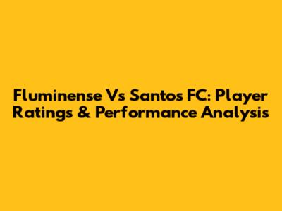 Fluminense Vs Santos FC: Player Ratings & Performance Analysis