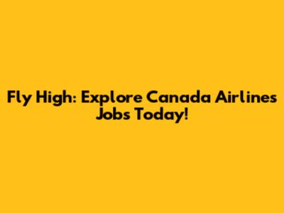 Fly High: Explore Canada Airlines Jobs Today!