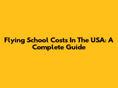 Flying School Costs In The USA: A Complete Guide