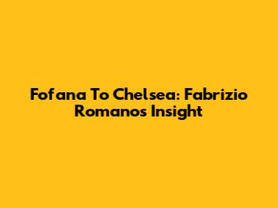 Fofana To Chelsea: Fabrizio Romano's Insight