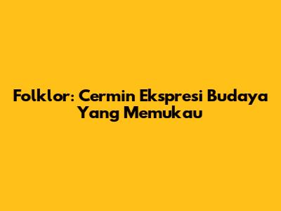 Folklor: Cermin Ekspresi Budaya Yang Memukau
