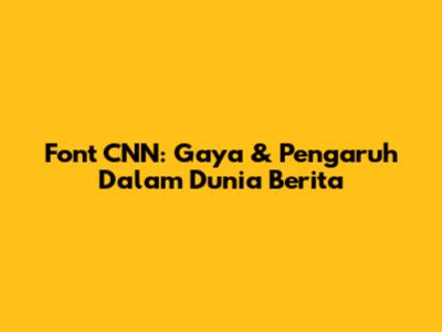Font CNN: Gaya & Pengaruh Dalam Dunia Berita