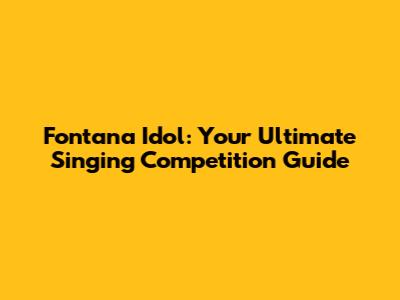 Fontana Idol: Your Ultimate Singing Competition Guide
