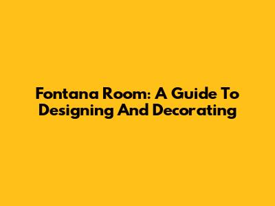 Fontana Room: A Guide To Designing And Decorating