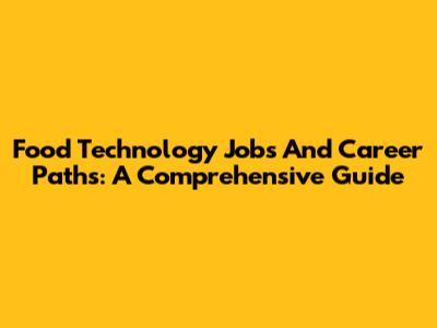 Food Technology Jobs And Career Paths: A Comprehensive Guide