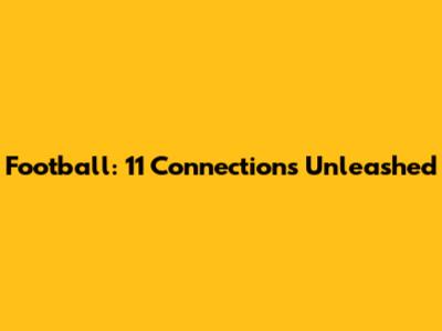 Football: 11 Connections Unleashed