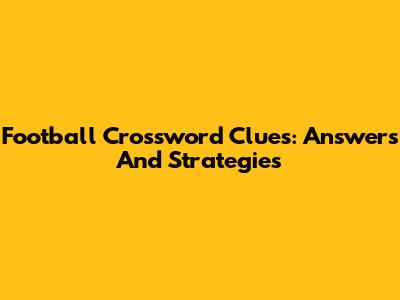 Football Crossword Clues: Answers And Strategies
