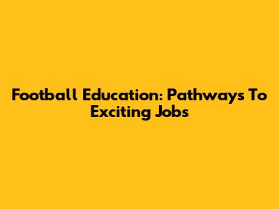 Football Education: Pathways To Exciting Jobs