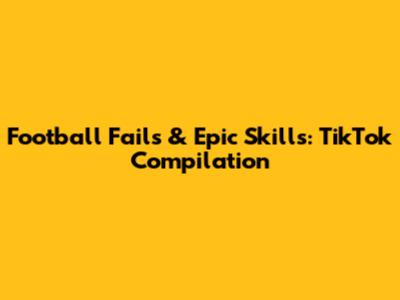 Football Fails & Epic Skills: TikTok Compilation