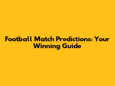 Football Match Predictions: Your Winning Guide