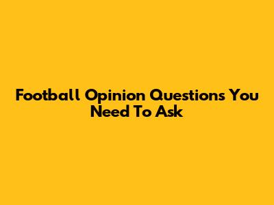 Football Opinion Questions You Need To Ask