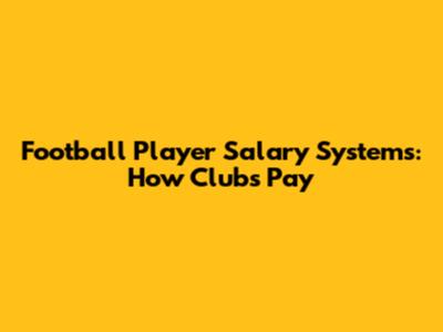 Football Player Salary Systems: How Clubs Pay