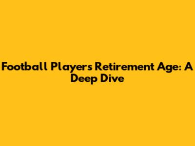Football Players' Retirement Age: A Deep Dive