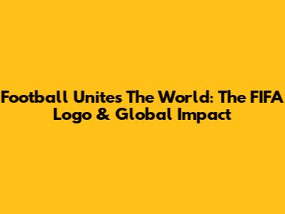 Football Unites The World: The FIFA Logo & Global Impact
