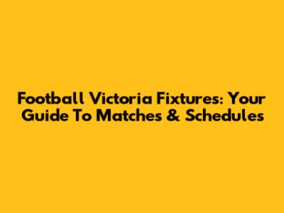 Football Victoria Fixtures: Your Guide To Matches & Schedules