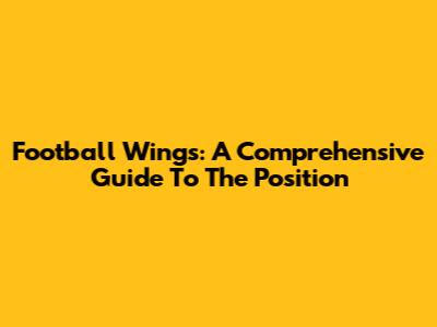 Football Wings: A Comprehensive Guide To The Position