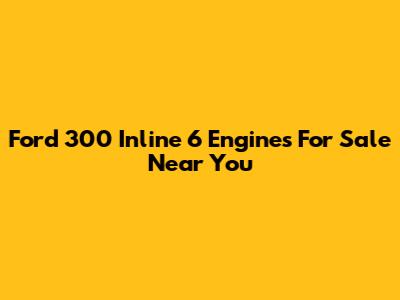Ford 300 Inline 6 Engines For Sale Near You