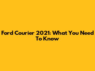 Ford Courier 2021: What You Need To Know