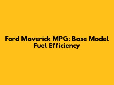 Ford Maverick MPG: Base Model Fuel Efficiency