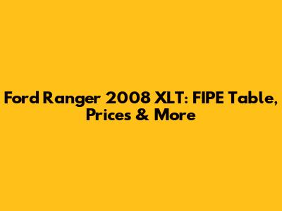 Ford Ranger 2008 XLT: FIPE Table, Prices & More