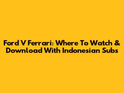 Ford V Ferrari: Where To Watch & Download With Indonesian Subs
