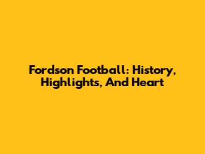 Fordson Football: History, Highlights, And Heart