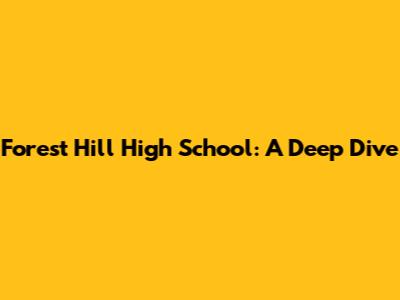 Forest Hill High School: A Deep Dive
