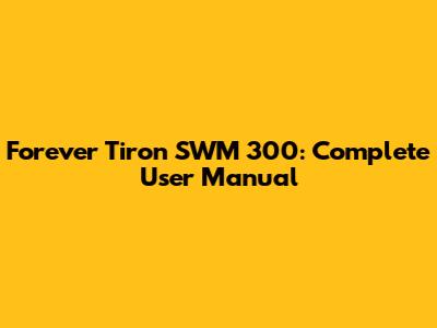 Forever Tiron SWM 300: Complete User Manual