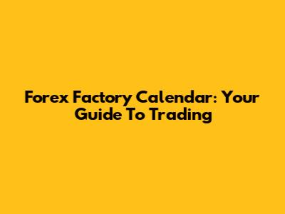 Forex Factory Calendar: Your Guide To Trading