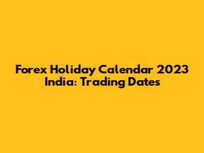 Forex Holiday Calendar 2023 India: Trading Dates