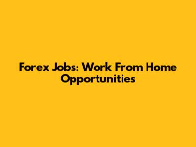 Forex Jobs: Work From Home Opportunities