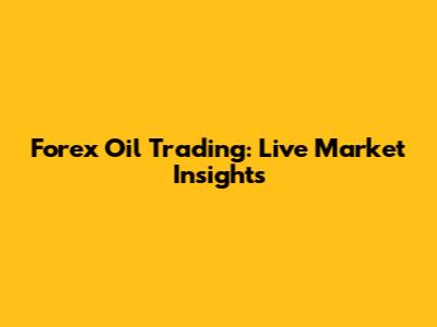 Forex Oil Trading: Live Market Insights