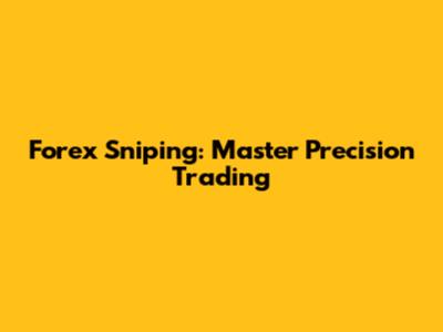 Forex Sniping: Master Precision Trading