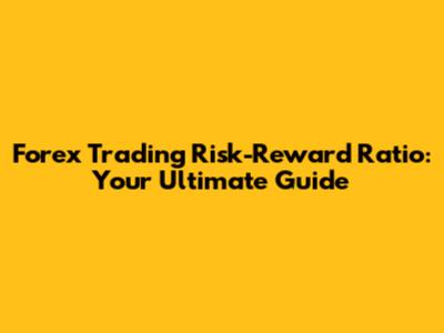 Forex Trading Risk-Reward Ratio: Your Ultimate Guide